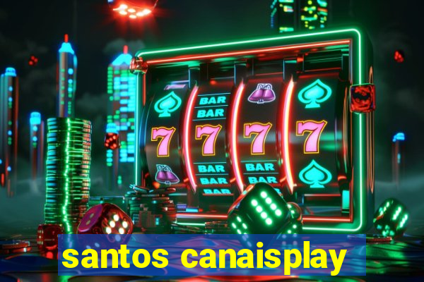 santos canaisplay